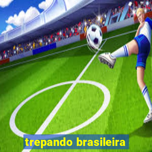 trepando brasileira